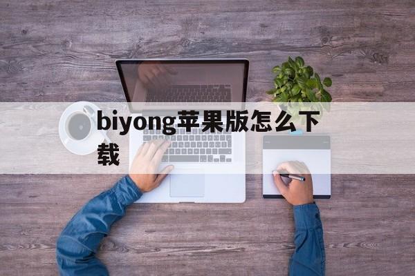 关于biyong苹果版怎么下载的信息-第5张图片-有道翻译官网