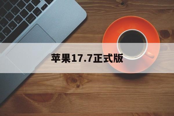 苹果17.7正式版(苹果手机171系统怎么样)-第5张图片-有道翻译官网